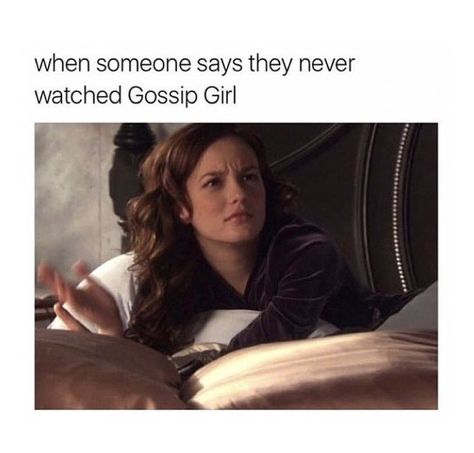 when someone says they never watched Gossip Girl | Gossip Girl meme Gossip Girl Memes, Girl Meme, Gossip Girl Aesthetic, Gossip Girls, Girl Memes, Blogger Girl, Whisper Quotes, Literally Me, Gossip Girl