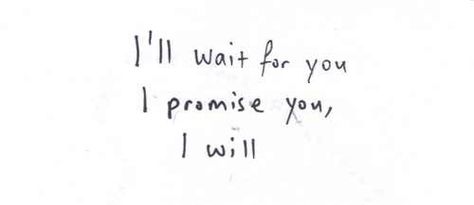 I promise I Will Always Wait For You, I'll Wait For You Quotes Relationships, I'll Wait For You Quotes, Waiting For You Quotes, Ill Wait For You, I'm Waiting For You, You Are My Forever, I'll Wait, I Love My Girlfriend