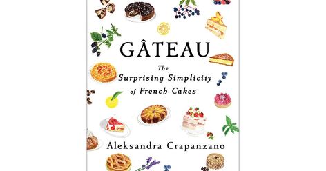 In ‘Gateau: The Surprising Simplicity of French Cakes’ by Aleksandra Crapanzano, chapters covering chocolate cakes, tortes, madeleines, dacquoises, buche de noel, clafoutis, savory cakes, and much more follow. Aleksandra Crapanzano, Mary Berry Baking, French Cakes, French Cake, Whats In Season, Book Board, Homemade Cake, Yogurt Cake, Flourless Chocolate Cakes