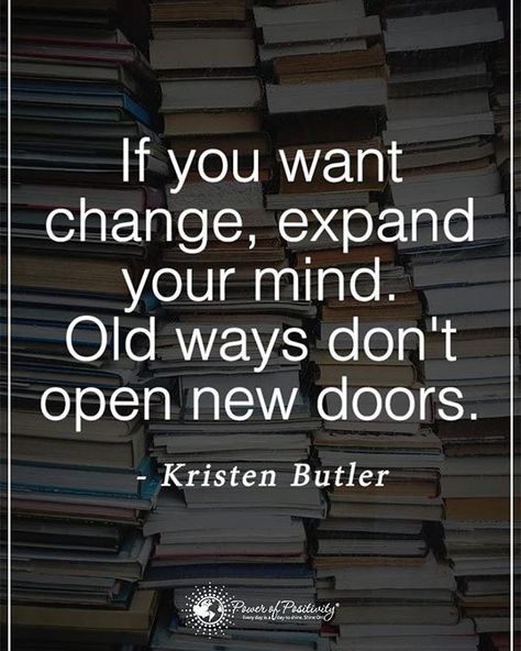 If you want change, expand your mind. Old ways don't open new doors. - Kristen Butler #powerofpositivity Expand Your Mind, Positive Motivational Quotes, Old Ways, Life Rules, Positive Quotes Motivation, Power Of Positivity, Inspiring Words, Positive Words, Quotable Quotes