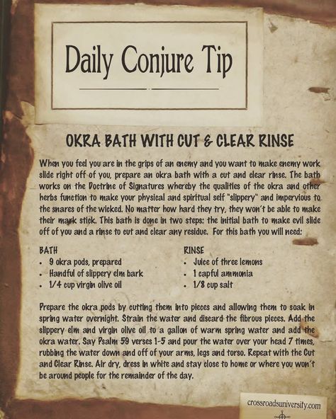 Okra bath with cut and clear rinse - when you feel you are in the grips of an enemy and you want to make enemy work slide right off of you, prepare an okra bath with a cut and clear rinse. The bath works on the Doctrine of Signatures whereby the qualities of the okra and other ingredients in the bath make your physical and spiritual self "slippery" and impervious to the snares of the wicked. No matter how hard they try, they won't be able to make their mark stick. This bath is done in two steps: Conjure Magic, Hoodoo Magic, Voodoo Magic, Voodoo Hoodoo, Season Of The Witch, Okra, The Conjuring, Slime, Wicked