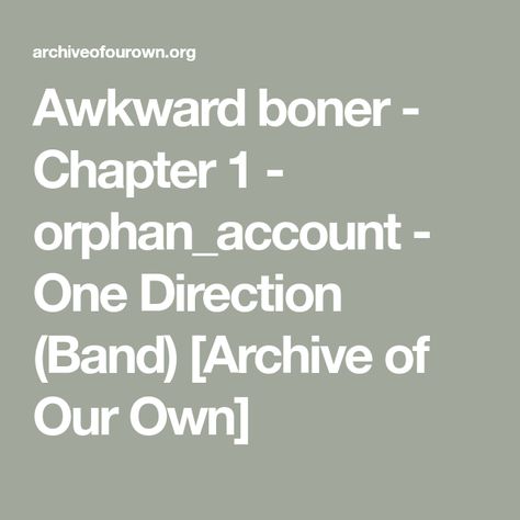 Awkward boner - Chapter 1 - orphan_account - One Direction (Band) [Archive of Our Own] Archive Of Our Own Link, A03 Link, Ao3 Fanfiction, Let It Out, Thoughts Of You, Hip Ups, Archive Of Our Own, Chapter 1, One Direction