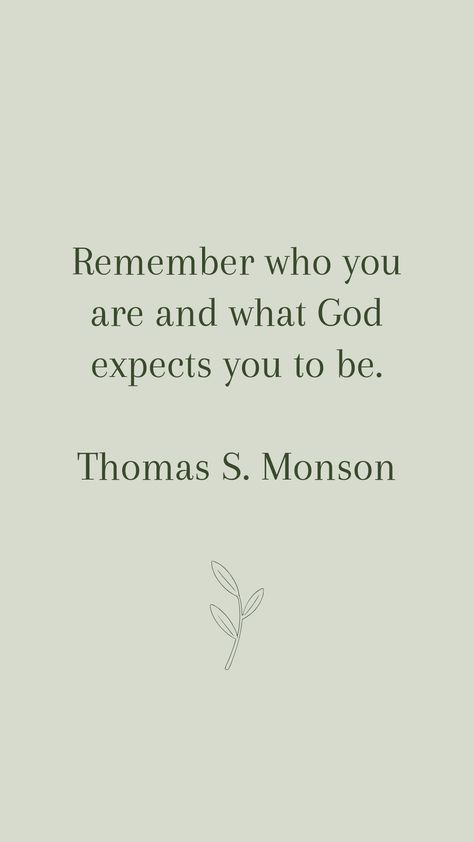 Remember who you are and what God expects you to be. Thomas S. Monson Inspiring Lds Quotes, Thomas Monson Quotes, Aesthetic Lds Quotes, Short Lds Quotes, Lds Quotes Comfort, Thomas S Monson Quotes, Lds Quotes About Light, Hear Him Lds Quotes, Monson Quotes