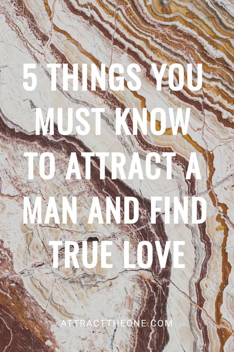 Text overlay on a marbled background: "5 Things You Must Know to Attract a Man and Find True Love". Keep Him Interested, Understanding Men, Ideal Partner, Attract Love, Attract Men, Meaningful Connections, The Right Man, Finding True Love, The Keys