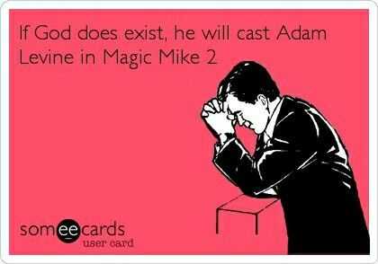 . Funny Ecards, Magic Mike, Truth Of Life, Adam Levine, Entertainment Video, Maroon 5, Silly Pictures, True Life, Women Humor