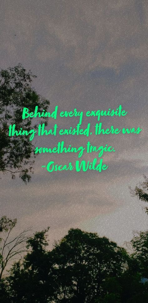 Behind every exquisite thing that existed, there was something tragic. Behind Every Exquisite Thing, Every Exquisite Thing, Exist Loudly, Oscar Wilde, Heartfelt Quotes, Positive Mindset, Quotes