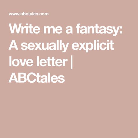 Write me a fantasy: A sexually explicit love letter | ABCtales Love Letter For Husband, Love Letter To Girlfriend, Letter To My Boyfriend, Letter For Him, Turn Him On, Letters To Boyfriend, Fantasy Quotes, Past Love, Boyfriend Texts