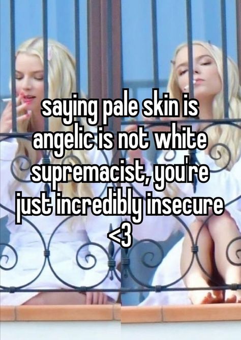 Pale Skin Whisper, Pale Skin Is So Angelic, Delusional People, Insecure Whispers, Whisper Girls Toxic, Toxic Whisper Girlies, Whispers Controversial, Header Pictures, Pale Skin