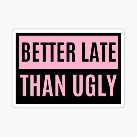 Add some fun to your life with this cool ‘Better Late Than Ugly’ design. Also great as a gift for your family and friends! • Millions of unique designs by independent artists. Find your thing. Better Late Than Ugly Sign, Life Mantras, Boss Girl, Punch Needle, Family And Friends, Empowering Quotes, Diy Cards, Mtv, Business Tips