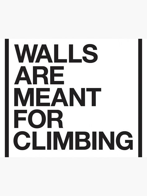 Walls Are Meant For Climbing, Climb Quotes, Rock Climbing Quotes, Climbing Quotes, Human Poses Reference, Human Poses, Rock Climbing, Shirt Ideas, Bouldering