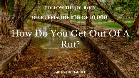 Ep39-How Do You Get Out Of A Rut? - Motivational.net Get Out Of A Rut, Stuck In A Rut, Getting Fired, During The Day, Change Is Good, Going To The Gym, Getting Out, At Night, Motivational Quotes