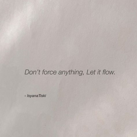 Not Force Anything Quotes, Don’t Force Anything Quotes, Let Life Flow Quotes, Don’t Force Anything, Don’t Force Quotes, Dont Force Anything Quotes, Desk Quotes, Flow Quotes, Tattoo Board