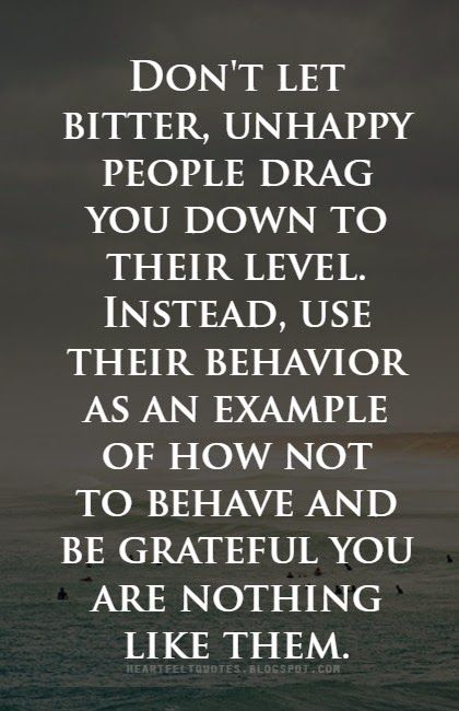 Heartfelt Quotes: Don't let bitter, unhappy people drag you down. How To Believe, Quotes About Moving, Under Your Spell, Negative People, Quotes About Moving On, Moving On, People Quotes, Quotable Quotes, Quotes About Strength