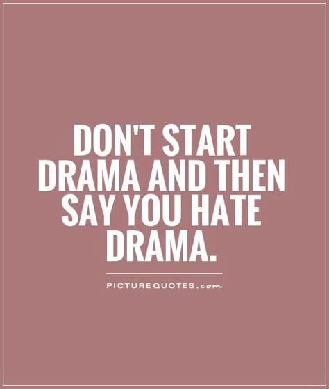 DON'T START DRAMA AND THEN SAY you HATE DRAMA. PICTURE Drama Queen Quotes, No More Drama, Drama Quotes, Drama Queens, Queen Quotes, People Quotes, What’s Going On, A Quote, Great Quotes