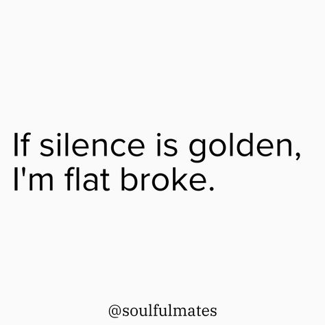 Minimalistic design with the quote, "If silence is golden, I'm flat broke," adding humor to the concept of being talkative. Silence Is Golden, Witty Quotes, Mindfulness Quotes, Minimalistic Design, Uplifting Quotes, May 5, Book 1, The Crown, A Smile