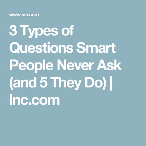 3 Types of Questions Smart People Never Ask (and 5 They Do) | Inc.com Questions To Ask People, Corner Office, Smart People, Questions To Ask, Ask Questions, Counseling, Career, Not Found