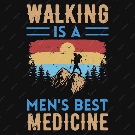 Hiking Tshirt, Be A Man, Tshirt Design, Vector Photo, Premium Vector, Graphic Resources, Medicine, Hiking, Walking