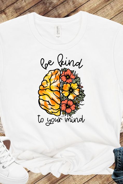 Be Kind To Your Mind T-Shirt, Quote Shirt, Positive Shirt, Inspirational Shirt, Saying T-Shirt, Women Tee, Gift For Her, Motivational Tee Floral Brain, Brain Graphic, Be Kind To Your Mind, Positive Shirt, T Shirt Transfers, Quote Shirt, Awareness Shirt, Inspirational Shirt, Positive Affirmation