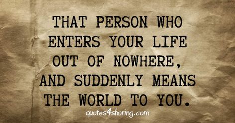 That person who enters your life out of nowhere, and suddenly means the world to you. Love Out Of Nowhere Quotes, Out Of Nowhere Quotes, Nowhere Quotes, Life Gets Better, Search Quotes, Out Of Nowhere, Southern Belle, Be A Better Person, When Someone