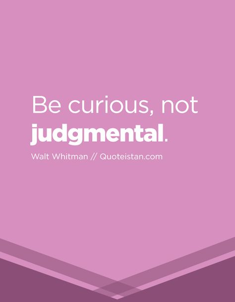 Be curious, not judgmental. No Judgment Quotes, Statue Quotes, Judgment Quotes, Nosey People, Judgement Quotes, Jim Valvano, Before You Judge Me, Be Serious, Be Curious