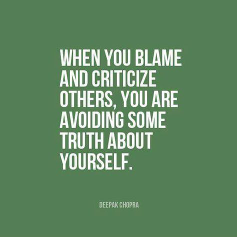 When you blame and criticize others, you are avoiding some truth about yourself. Blaming Others Quotes, Blame Quotes, Deepak Chopra Quotes, Paulo Coelho Quotes, Deepak Chopra, Wonderful Words, Psych, Great Quotes, Wisdom Quotes