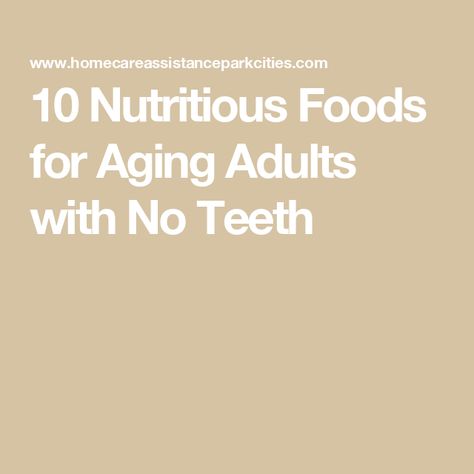 10 Nutritious Foods for Aging Adults with No Teeth No Teeth, Home Care Agency, Nutritious Foods, Steam Veggies, Soft Foods, Black Bean Soup, Soft Food, Peanut Butter Jelly, Stew Meat