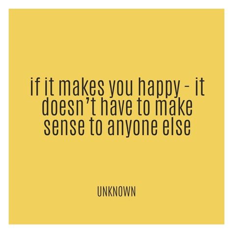 Quote - If it makes you happy - it doesn’t have to make sense to anyone else Good Enough Quotes, Enough Quotes, Make You Happy Quotes, Ways To Improve Your Life, Sayings About Life, Enough Is Enough Quotes, Feeling Inadequate, Have Faith In Yourself, Wish Quotes