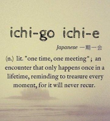 Ichi-go Ichi-e, "one time, one meeting" | KindSpring.org Bahasa Jepun, Materi Bahasa Jepang, Unique Words Definitions, Learn Japanese Words, Japanese Quotes, Uncommon Words, Japanese Phrases, Weird Words, Unusual Words