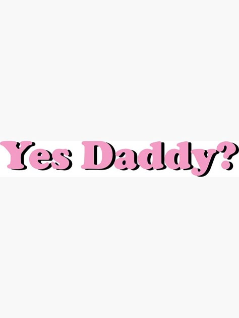 "Yes Daddy daddy" Sticker by skr0201 | Redbubble You Can Be My Daddy Aesthetic, Daddy Wallpapers For Iphone, Petty Babydaddy Quotes, Daddy Loves His Princess, Quotes Babydaddy, Black Smile, Cats Brown, Clueless Quotes, Drawing Cats