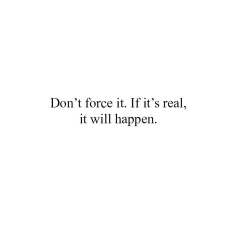 Never Rush Into A Relationship, Its Me Quotes About Me, Don’t Force Quotes, Dont Force Quotes, Not Forcing Anything Quotes, Force Quotes, Rush Quotes, Dont Rush, Authenticity Quotes