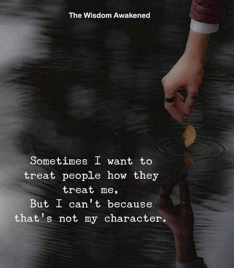 Sometimes I want to treat people how they treat me. But I can't because that's not my character. The Idealist Quotes, Deep Meaningful Quotes, Used Quotes, Dear Self Quotes, Feeling Used, Dear Self, Feeling Used Quotes, Real Life Quotes, Lesson Quotes