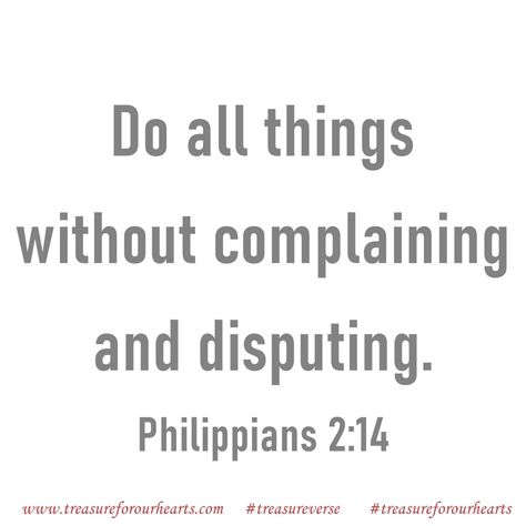 Do all things without complaining. #treasureforourhearts #treasureverse #treasureGodsword #Godspromises #scripture #bibleverse #dailyverse #treasurePhilippians #NKJV #Philippians214 #bibleverseoftheday #Christian #believer #complaininganddisputing #doallthingswithoutcomplaininganddisputing #doallthingswithoutcomplaining www.treasureforourhearts.com Lin Bible Explained, No Complaining, Stop Complaining, Quotes Prayer, Bible Love, Daily Verses, Scripture Journaling, Bible Quotes Prayer, Gods Promises