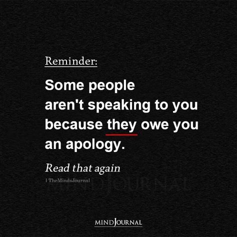 Some people aren’t speaking to you because they owe you an apology. #lifequotes #meaningfulquotes Forgive People Who Aren't Sorry, Never Got An Apology Quotes, Not Speaking To Me Quotes, Not Getting An Apology Quotes, You Owe Me An Apology, Never Getting An Apology Quotes, You Owe Me An Apology Quotes, Quotes About Speaking The Truth, Speaking Truth Quotes