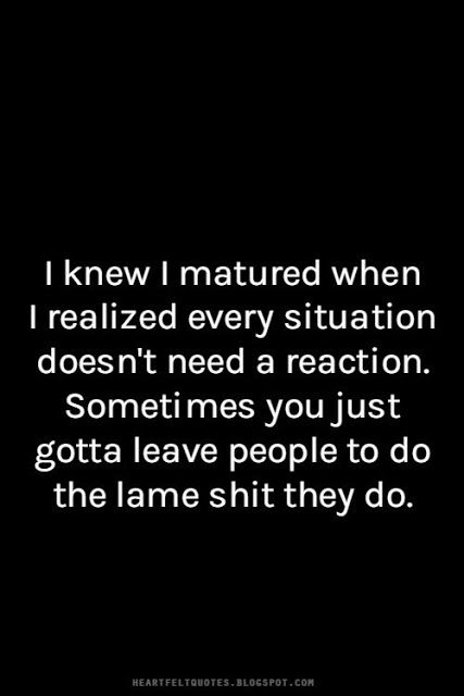 I knew I matured when I realized every situation doesn't need a reaction. | Heartfelt Quotes Love And Life Quotes, Now Quotes, Quotes Thoughts, Life Quotes Love, Visual Statements, E Card, Quotable Quotes, Heartfelt Quotes, Infj