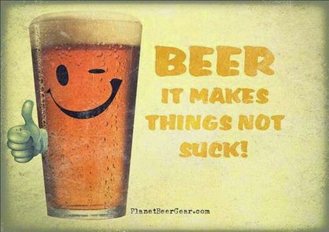 Beer - It makes things not suck! Beer Memes, I Like Beer, Beer Quotes, All Beer, Drinking Quotes, Beer Signs, Beer Humor, Drinking Humor, Craft Brewing