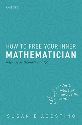 How to Free Your Inner Mathematician: Notes on Mathematics and Life by Susan D'Agostino Science Writing, Learning Mathematics, Math Books, Oxford University Press, The Fear, Books To Buy, Reading Lists, Kindle Reading, Book Lists