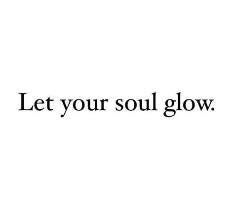 Replenish Your Soul Quotes, Glow Quotes Instagram, Let Your Soul Glow, Soul Images, Glow Quotes Inspiration Beautiful, Quotes About Soul, Sweet Soul Quotes, Quotes About Glowing, Glowing Quotes