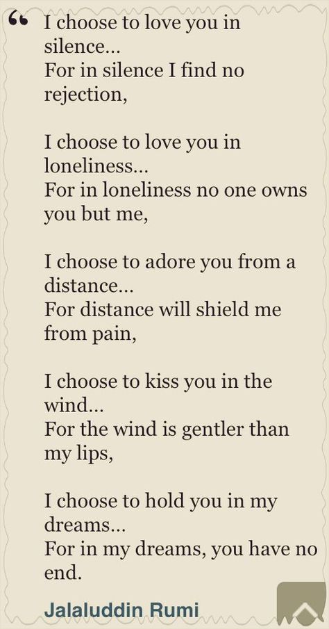 Rumi Quote ♥ I Will Love You From A Distance, I Choose To Love You In Silence Rumi, I Will Love You In Silence, Rumi I Choose To Love You In Silence, I Choose To Love You In Silence, Silent Quotes, Make Me Happy Quotes, Meaningful Poems, Rumi Love