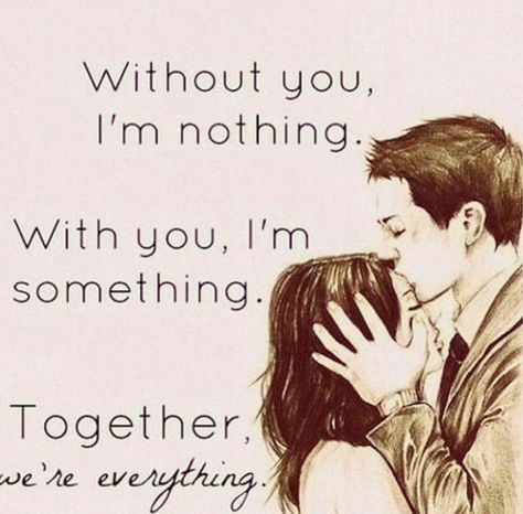 Without you, I'm nothing. With you, I'm something. Together, we're everything. #Love Valentine Love Quotes, Forbidden Love Quotes, Without You Quotes, Couple Romantic, Nothing Without You, Quotes About Love And Relationships, Quotes Relationship, Forbidden Love, Cute Love Pictures