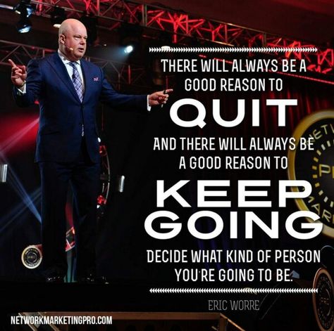 There Will Always Be A Good Reason To Quit And There Will Always Be A Good Reason To Keep Going, Decide What Kind Of Person You're Going To Be. - Eric Worre  http://www.LetsEarnDaily.com﻿  #EricWorre #mwrlife #mwrlifestyle  #workfromhome #homebasedbusiness   #taxadvantages #mywhyisreal  #moneywealthriches #recruiterlife  #retired #myjob #recruiting  #grindhard #currentsituation  #opportunity #dreams #millionaires  #nowhiring #realestate  #personaldevelopment #planb  #beastmoderich #unemploye... Eric Worre Quotes, Network Marketing Motivation, Eric Worre, Network Marketing Quotes, Life Management, Plan B, Business Networking, Business Books, Marketing Quotes