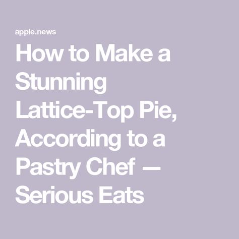 How to Make a Stunning Lattice-Top Pie, According to a Pastry Chef — Serious Eats Lattice Pie, Serious Eats, Pastry Chef, Lattice, Pastry, Pie, Chef