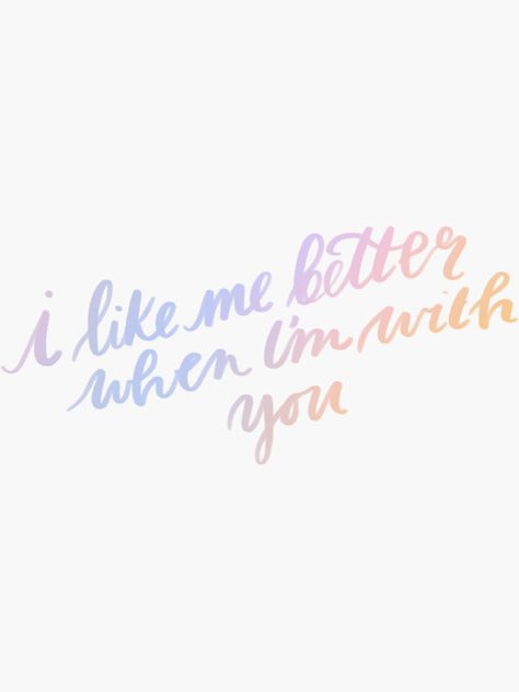 "I like me better when I’m with you" Sticker by rachelperiart | Redbubble I Like Me Better When Im With You, I Like Me Better, Song Lyric Quotes, Teen Posts, Song Lyric, Quote Backgrounds, Personal Quotes, Gratitude Quotes, Meaningful Tattoos