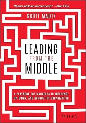 Leading from the Middle: A Playbook for Managers to Influence Up, Down, and Across the Organization: Mautz, Scott: 9781119717911: Amazon.com: Books Organizational Health, Middle Management, Chain Of Command, Daily Challenges, Book Organization, Keynote Speakers, Business Books, Amazon Book Store, Business And Economics