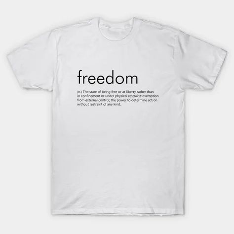 Freedom (Definition) - Freedom - T-Shirt | TeePublic Freedom Definition, Tshirt Designs, Writing, T Shirts, T Shirt, Gifts