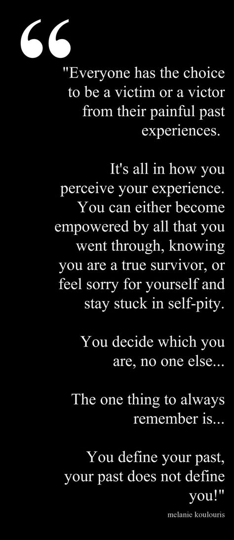 I was told the other day from my daughter that she's gonna be like me not a victim. I didn't understand where that came from she said you have been thru so much in your life yet you still keep it classy, she said you have been kicked so much while you were down, but you seem to prove to all those who try to keep you down you will not go down without the ability to smile and laugh not all fighting has to be ugly and your beauty proves your past does not define you ~Melissa Soliz-Steckler Eckart Tolle, The Tao, Feeling Sorry For Yourself, Quotes Inspirational Positive, Wonderful Words, Good Thoughts, Note To Self, The Words, Great Quotes