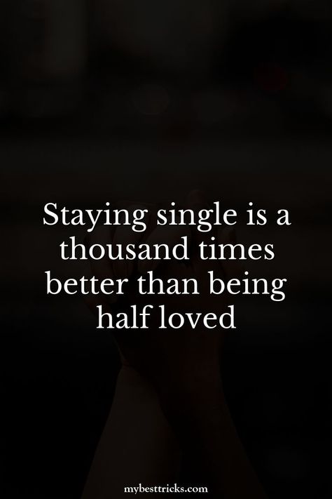 Staying single is a thousand times better than being half loved Single Life Is The Best Life Quotes, Single In 30s Quotes, Self Secure Quotes, Feeling Single In A Relationship Quotes, Accepting Being Single, No Longer Dating Quotes, Single But Want A Relationship Quotes, Newly Single Aesthetic, Single Again Quotes