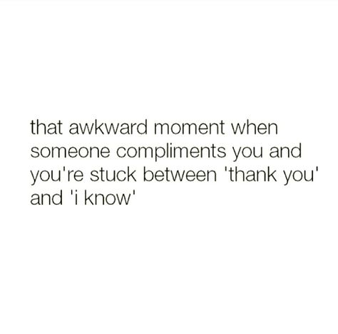 That awkward moment when someone compliments you and you're stuck between 'thank you' and 'Iknow' Awkward Moment Quotes, Compliment Quotes, That Awkward Moment, Secret Photo, On The Rocks, Awkward Moments, When Someone, The Rock, Inspirational Quotes