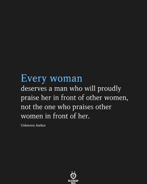 Every woman deserves a man who will proudly praise her in front of other women, not the one who praises other women in front of her.  Unknown Author Other Woman Quotes, What Men Want, Worth Quotes, Thinking Quotes, Relationship Rules, Other Woman, Quotes For Him, Reality Quotes, Delaware