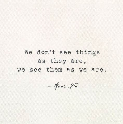 We See Things As We Are Not As They Are, We Dont See Things As They Are, Quotes About Awareness, We See Things As We Are, We Don’t See Things As They Are, Anais Nin Tattoo, Beauty Nature Quotes, Quotes About Self Awareness, Mundane Quotes