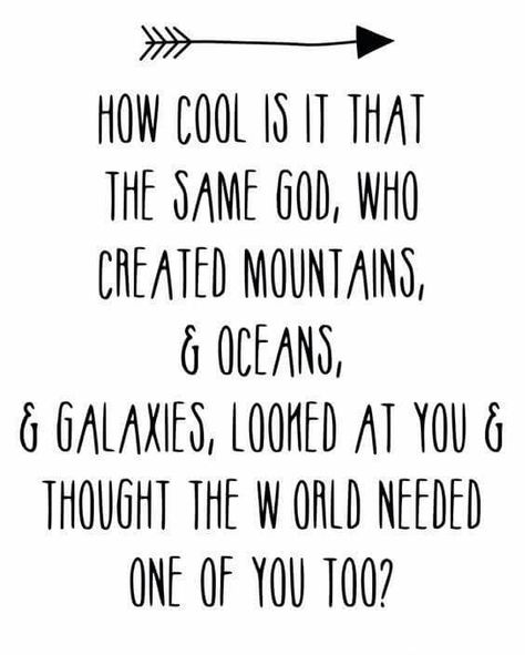 How cool is it that the same God, Who created mountains, & oceans, & galaxies, looked at you and thought the world needed one of you too? Encouraging Quotes, Intp, Verse Quotes, Cool Stuff, Infp, A Quote, Infj, The Words, Great Quotes